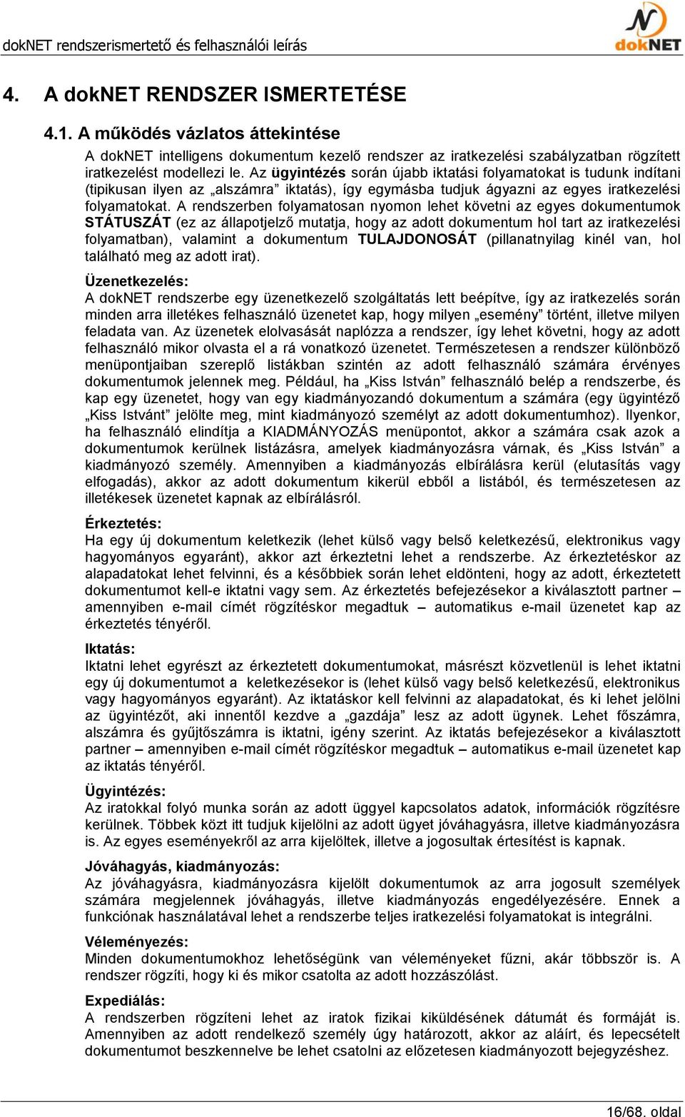 Az ügyintézés során újabb iktatási folyamatokat is tudunk indítani (tipikusan ilyen az alszámra iktatás), így egymásba tudjuk ágyazni az egyes iratkezelési folyamatokat.