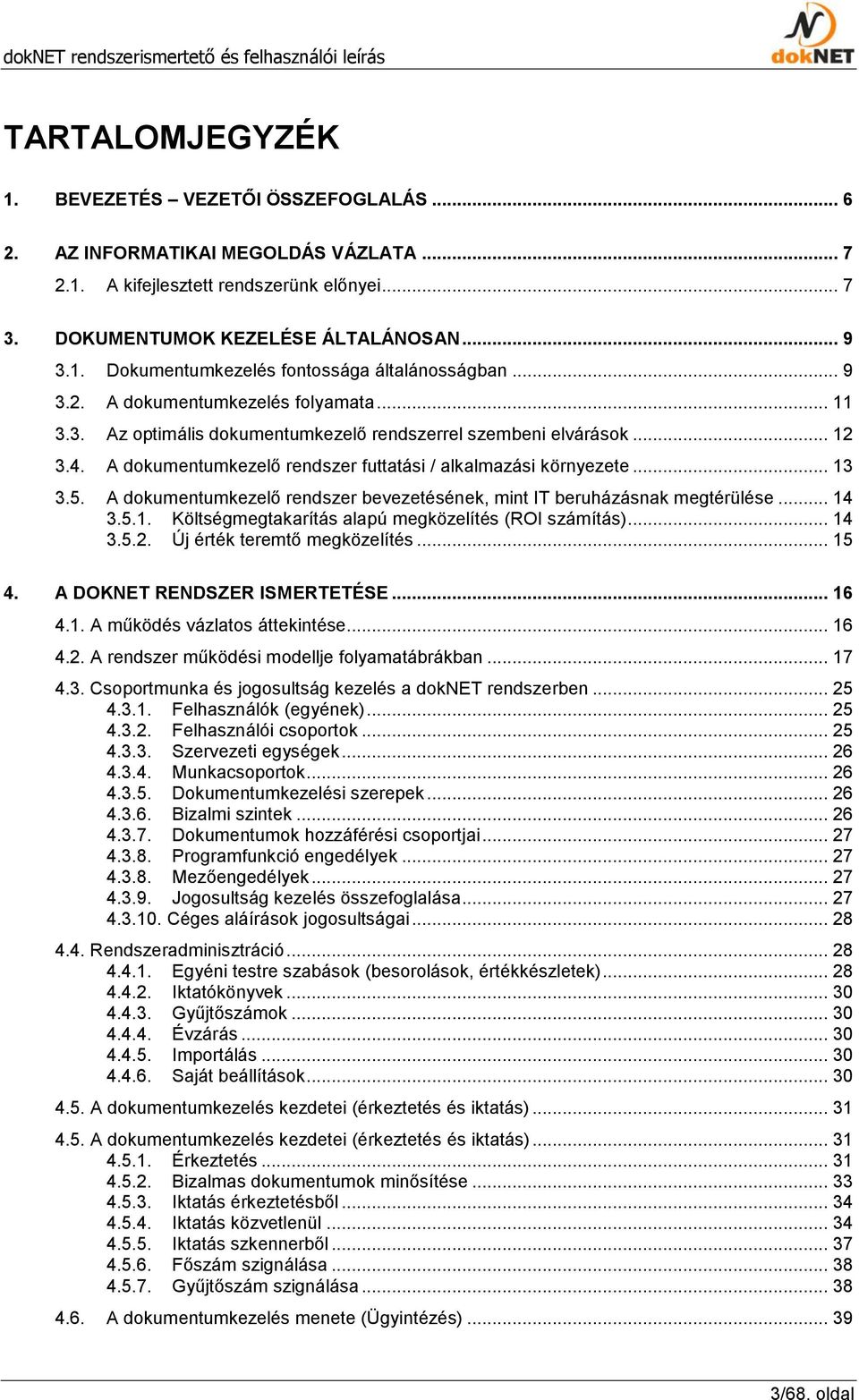 .. 12 3.4. A dokumentumkezelő rendszer futtatási / alkalmazási környezete... 13 3.5. A dokumentumkezelő rendszer bevezetésének, mint IT beruházásnak megtérülése... 14 3.5.1. Költségmegtakarítás alapú megközelítés (ROI számítás).