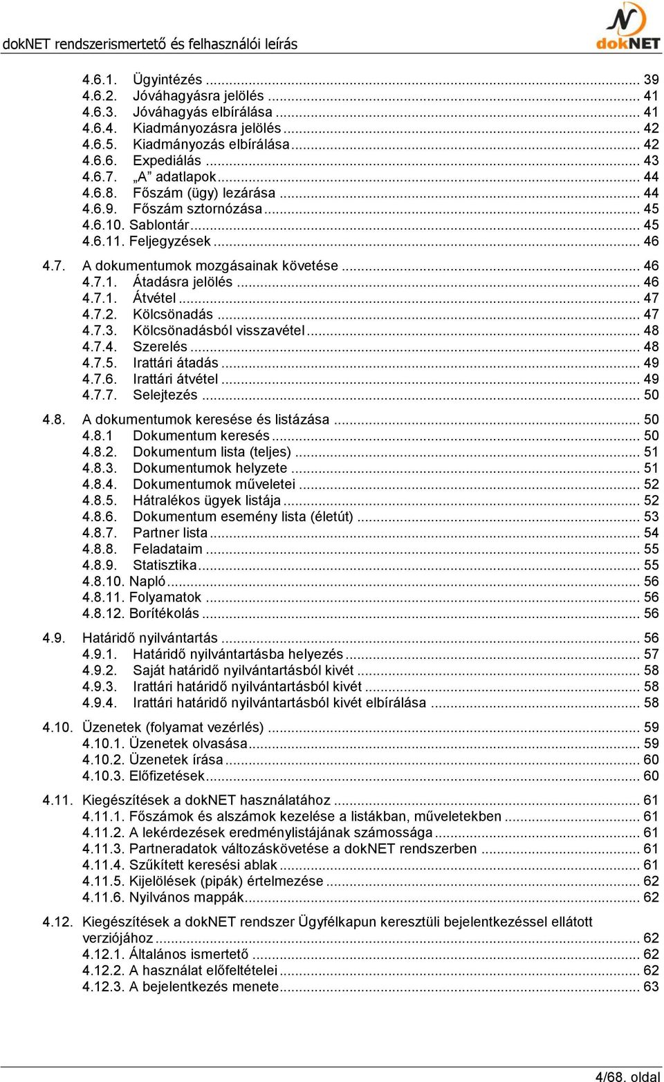 7. A dokumentumok mozgásainak követése... 46 4.7.1. Átadásra jelölés... 46 4.7.1. Átvétel... 47 4.7.2. Kölcsönadás... 47 4.7.3. Kölcsönadásból visszavétel... 48 4.7.4. Szerelés... 48 4.7.5.