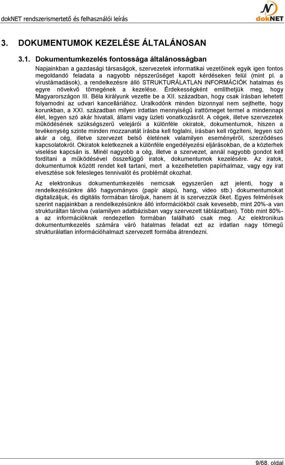 felül (mint pl. a vírustámadások), a rendelkezésre álló STRUKTURÁLATLAN INFORMÁCIÓK hatalmas és egyre növekvő tömegének a kezelése. Érdekességként említhetjük meg, hogy Magyarországon III.