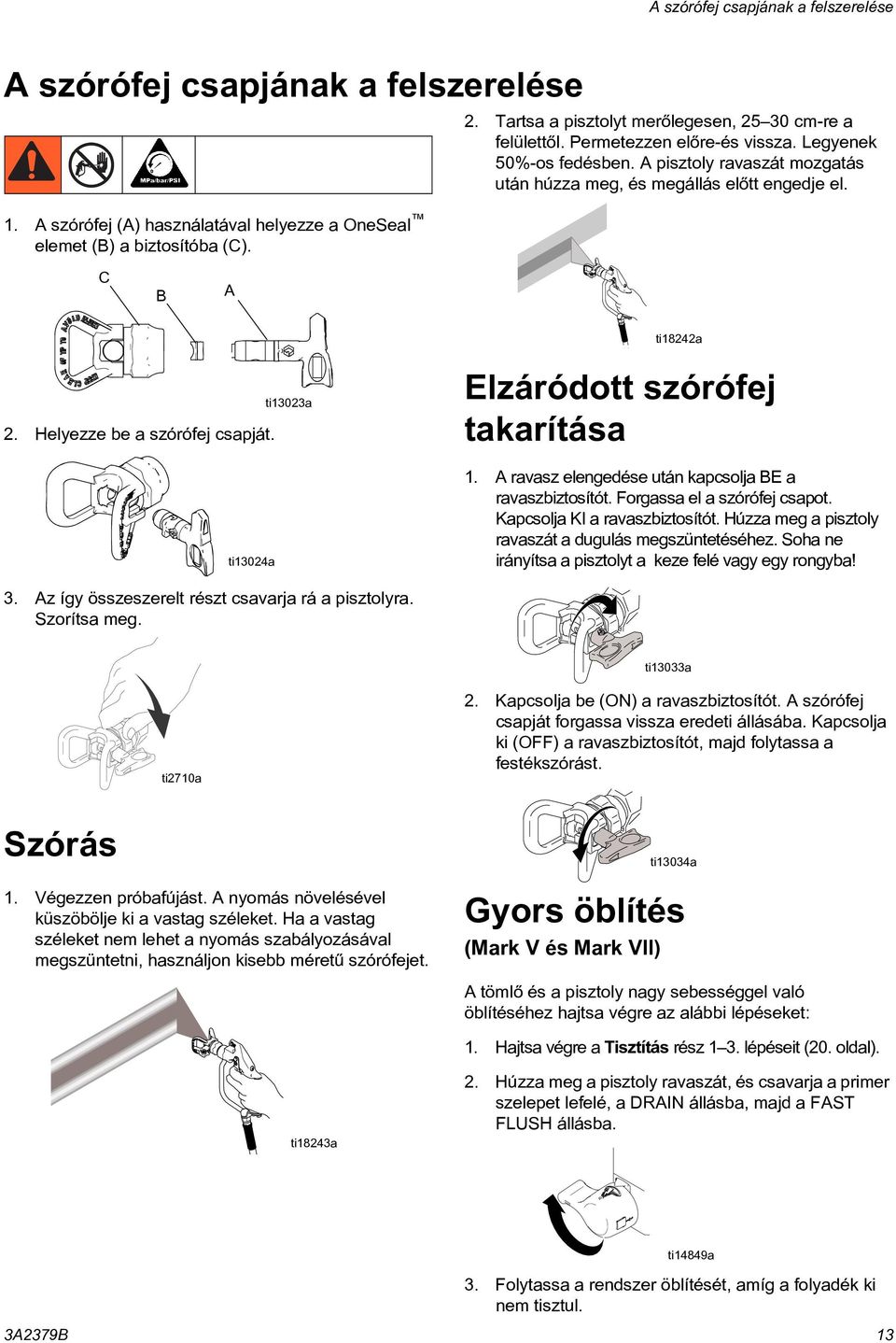 C B A ti18242a 2. Helyezze be a szórófej csapját. ti13024a ti13023a Elzáródott szórófej takarítása 1. A ravasz elengedése után kapcsolja BE a ravaszbiztosítót. Forgassa el a szórófej csapot.