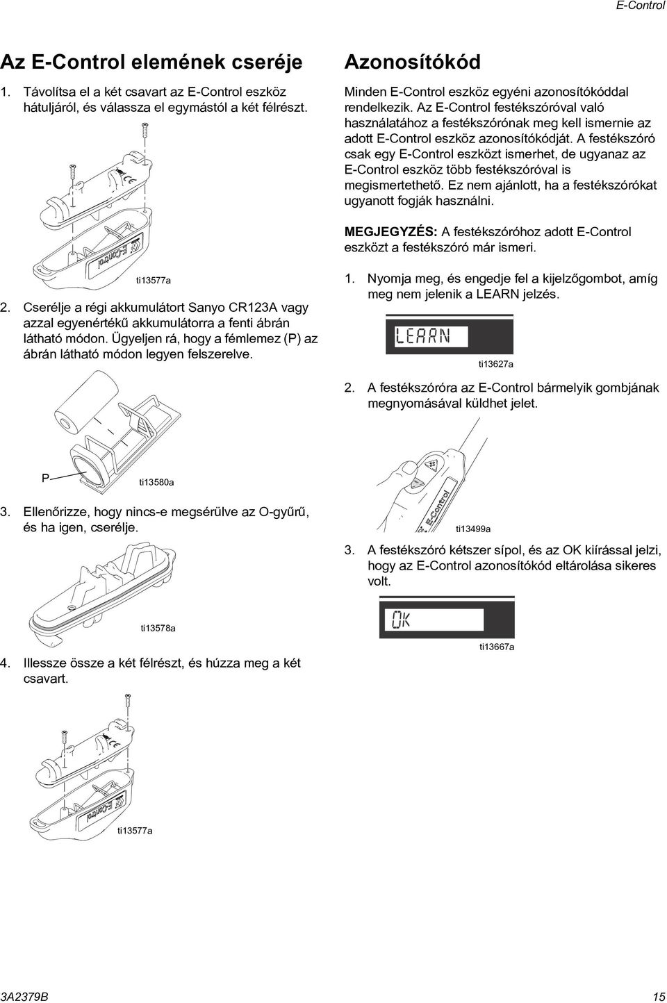 A festékszóró csak egy E-Control eszközt ismerhet, de ugyanaz az E-Control eszköz több festékszóróval is megismertethetõ. Ez nem ajánlott, ha a festékszórókat ugyanott fogják használni.