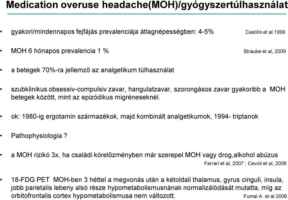 betegek között, mint az epizódikus migréneseknél. ok: 1980-ig ergotamin származékok, majd kombinált analgetikumok, 1994- triptanok Pathophysiologia?