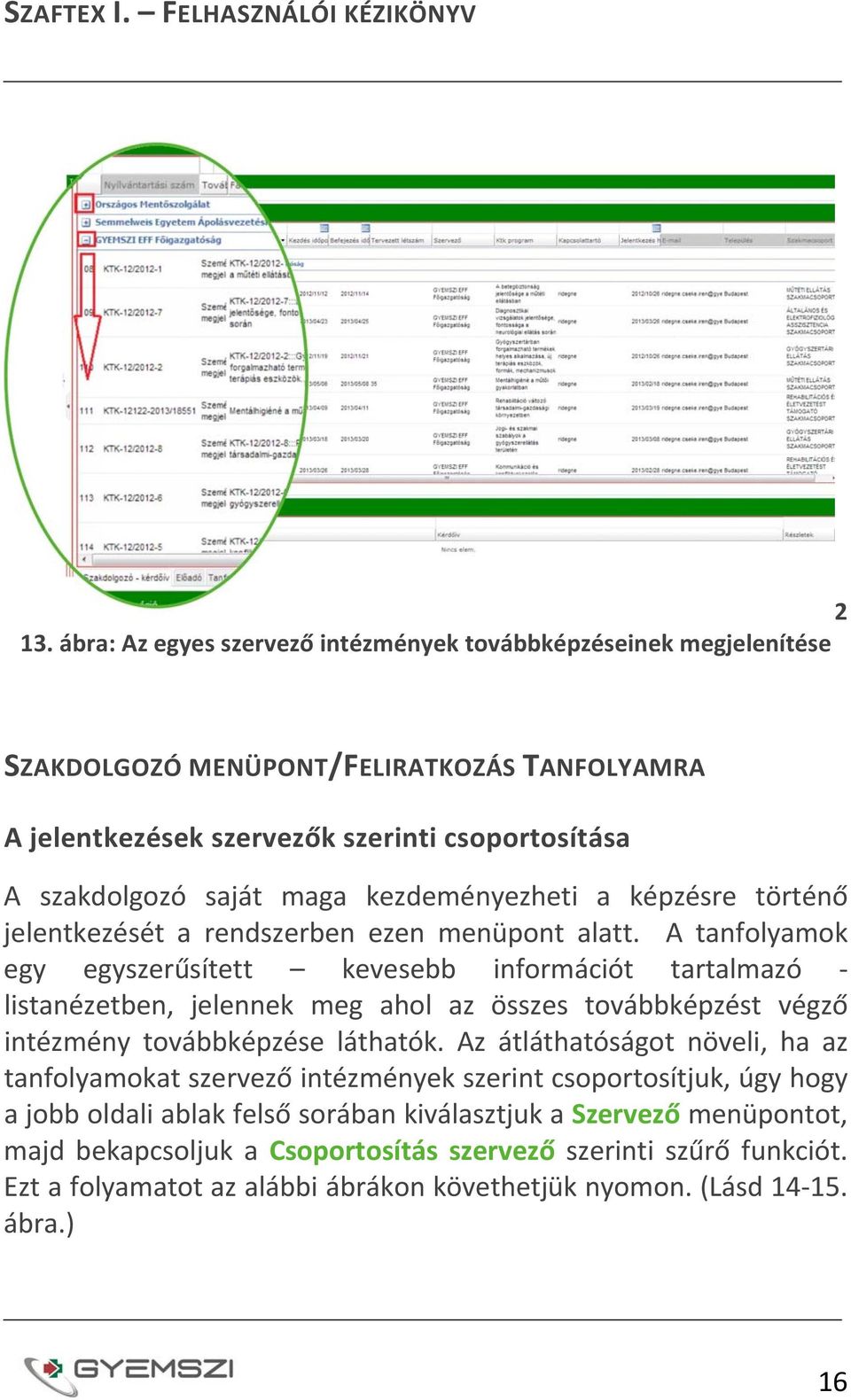 A tanfolyamok egy egyszerűsített kevesebb információt tartalmazó listanézetben, jelennek meg ahol az összes továbbképzést végző intézmény továbbképzése láthatók.