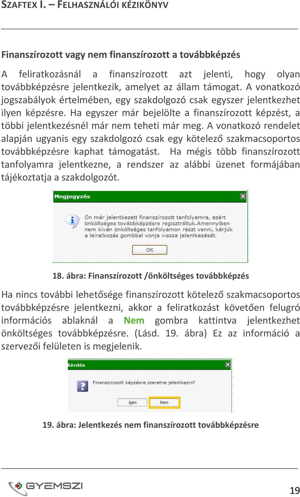 A vonatkozó rendelet alapján ugyanis egy szakdolgozó csak egy kötelező szakmacsoportos továbbképzésre kaphat támogatást.