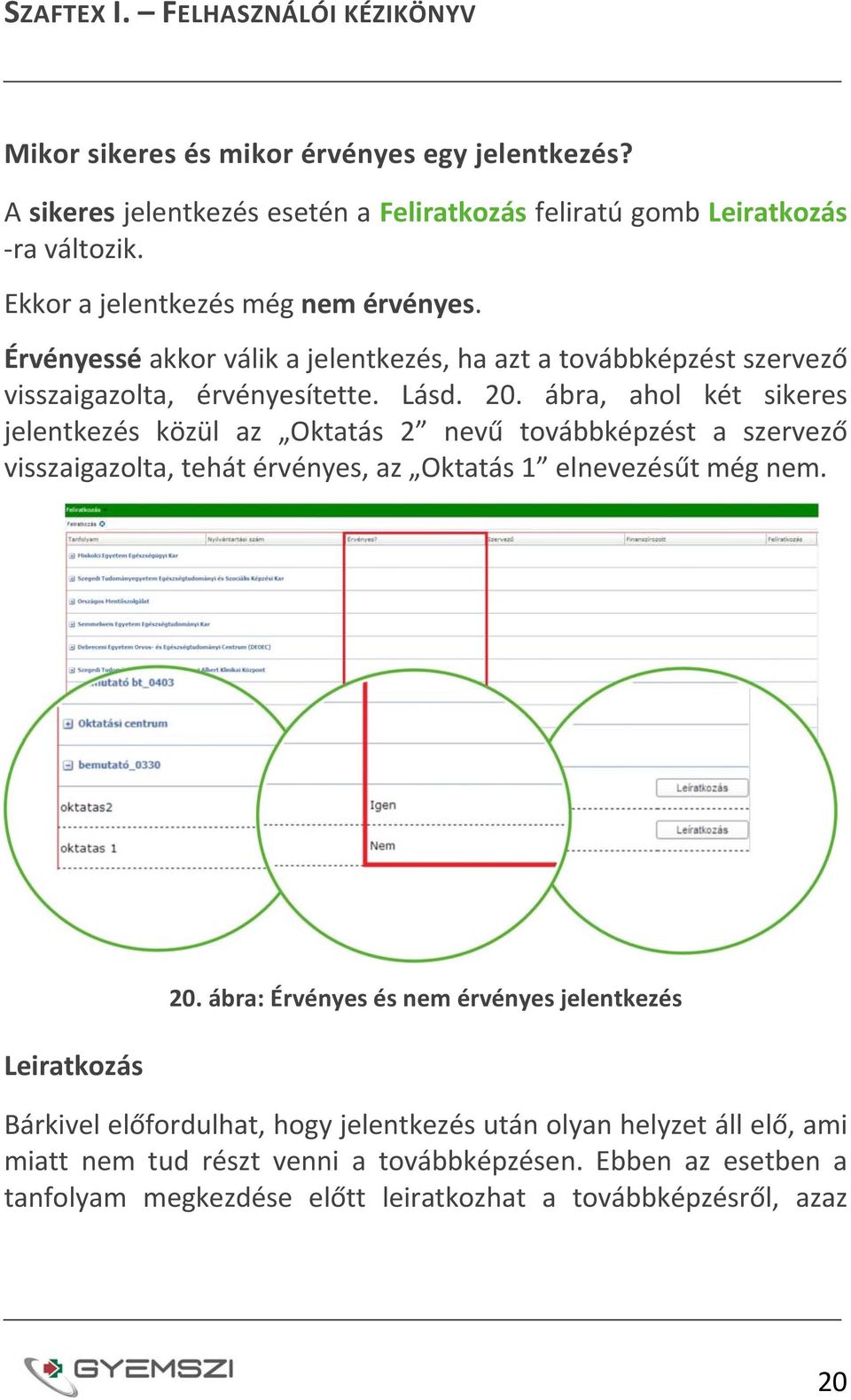 ábra, ahol két sikeres jelentkezés közül az Oktatás 2 nevű továbbképzést a szervező visszaigazolta, tehát érvényes, az Oktatás 1 elnevezésűt még nem. Leiratkozás 20.