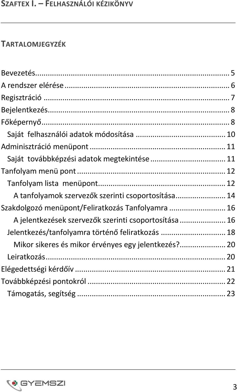 .. 12 A tanfolyamok szervezők szerinti csoportosítása... 14 Szakdolgozó menüpont/feliratkozás Tanfolyamra... 16 A jelentkezések szervezők szerinti csoportosítása.