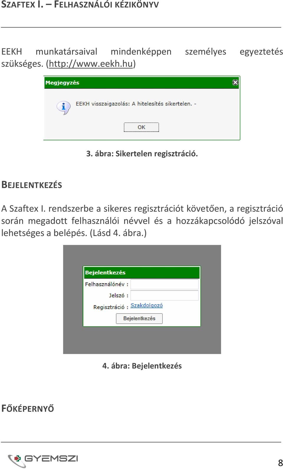 rendszerbe a sikeres regisztrációt követően, a regisztráció során megadott