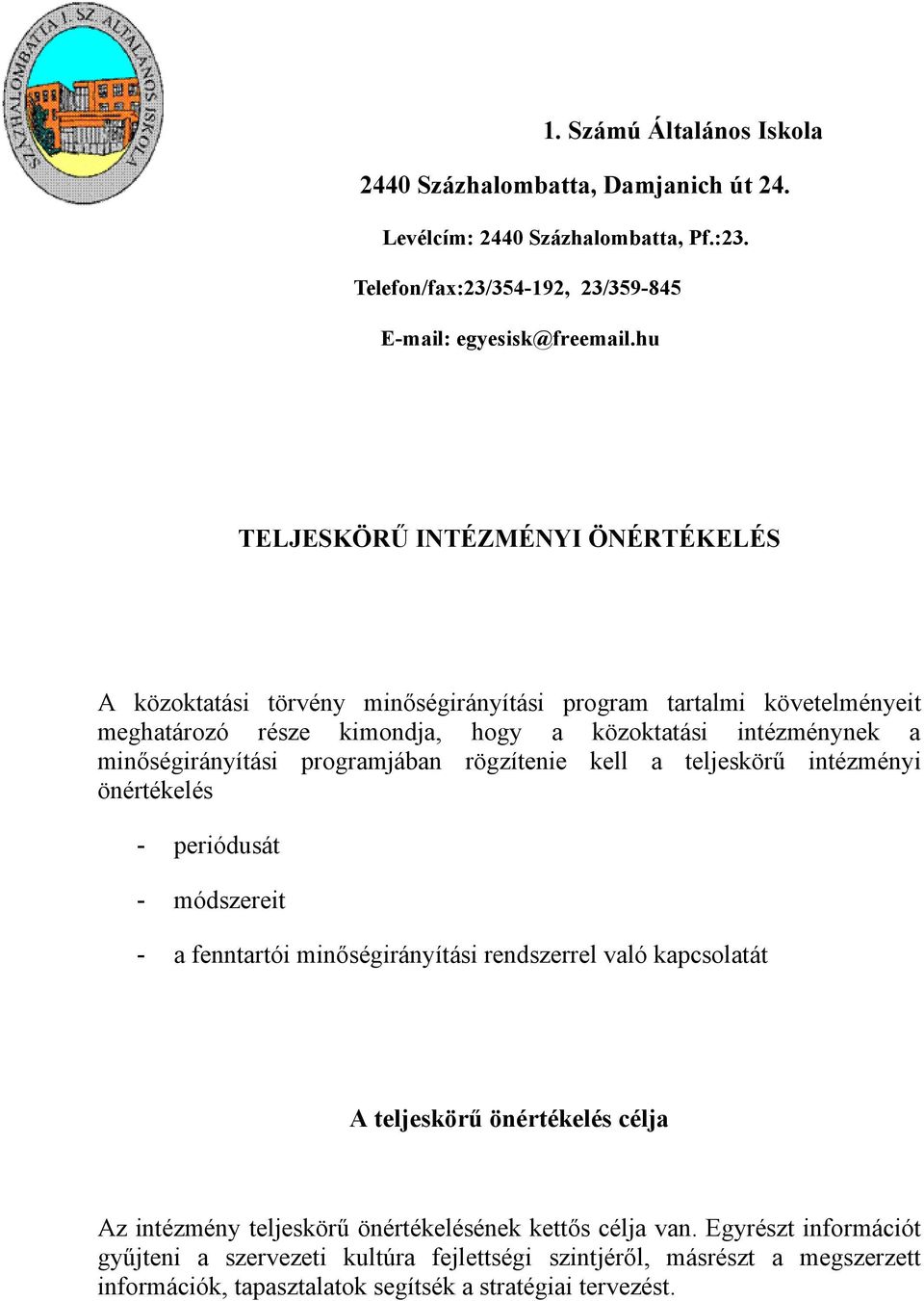 minőségirányítási programjában rögzítenie kell a teljeskörű intézményi önértékelés - periódusát - módszereit - a fenntartói minőségirányítási rendszerrel való kapcsolatát A teljeskörű