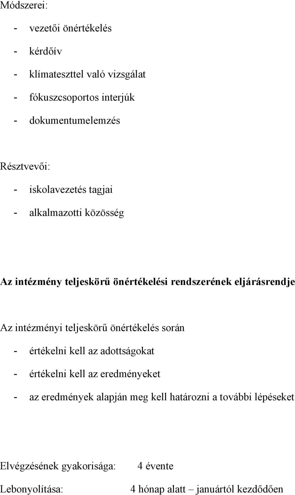 Az intézményi teljeskörű önértékelés során - értékelni kell az adottságokat - értékelni kell az eredményeket - az eredmények