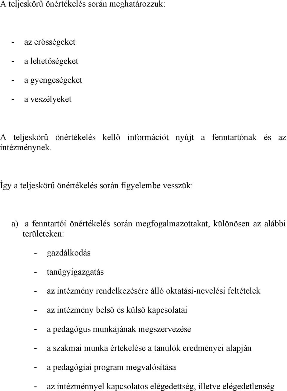 Így a teljeskörű önértékelés során figyelembe vesszük: a) a fenntartói önértékelés során megfogalmazottakat, különösen az alábbi területeken: - gazdálkodás -