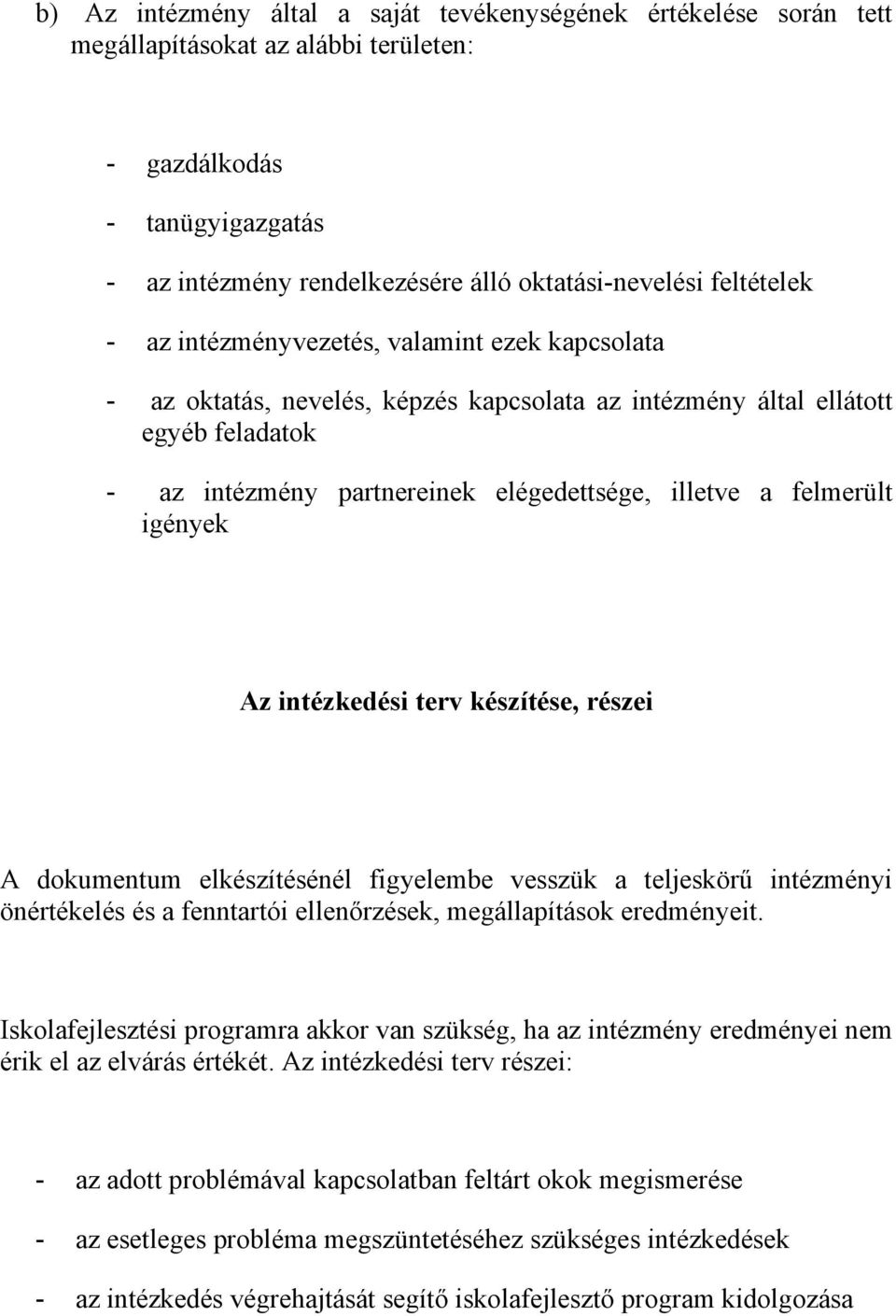 felmerült igények Az intézkedési terv készítése, részei A dokumentum elkészítésénél figyelembe vesszük a teljeskörű intézményi önértékelés és a fenntartói ellenőrzések, megállapítások eredményeit.