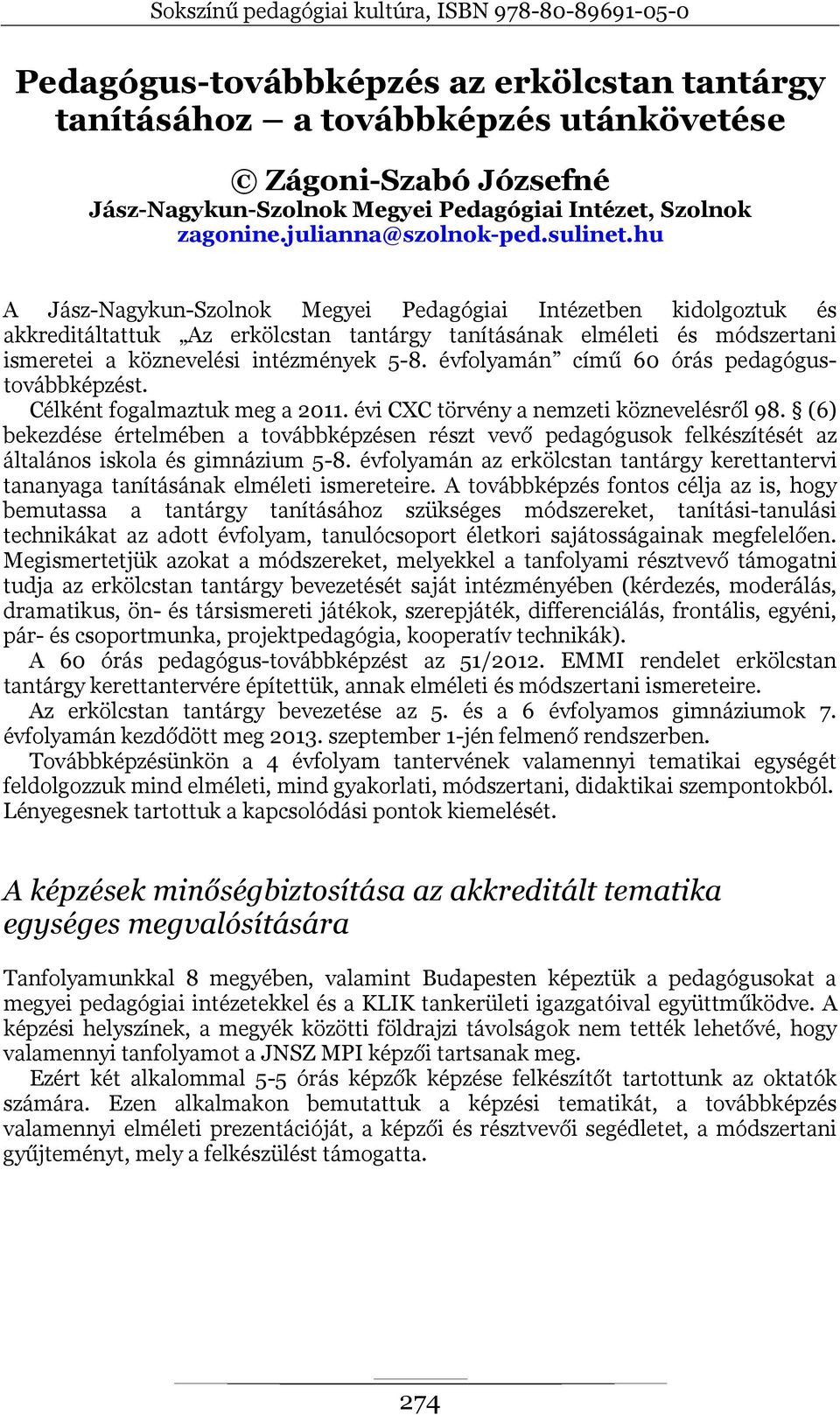 évfolyamán című 60 órás pedagógustovábbképzést. Célként fogalmaztuk meg a 2011. évi CXC törvény a nemzeti köznevelésről 98.