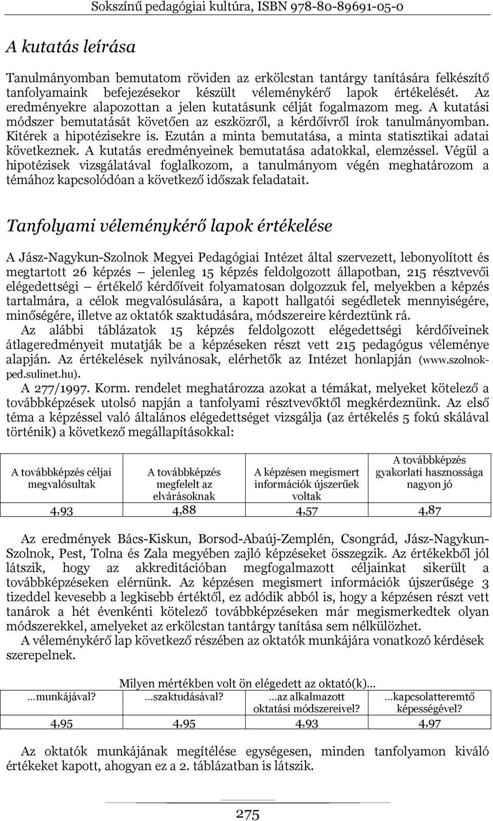 Ezután a minta bemutatása, a minta statisztikai adatai következnek. A kutatás eredményeinek bemutatása adatokkal, elemzéssel.