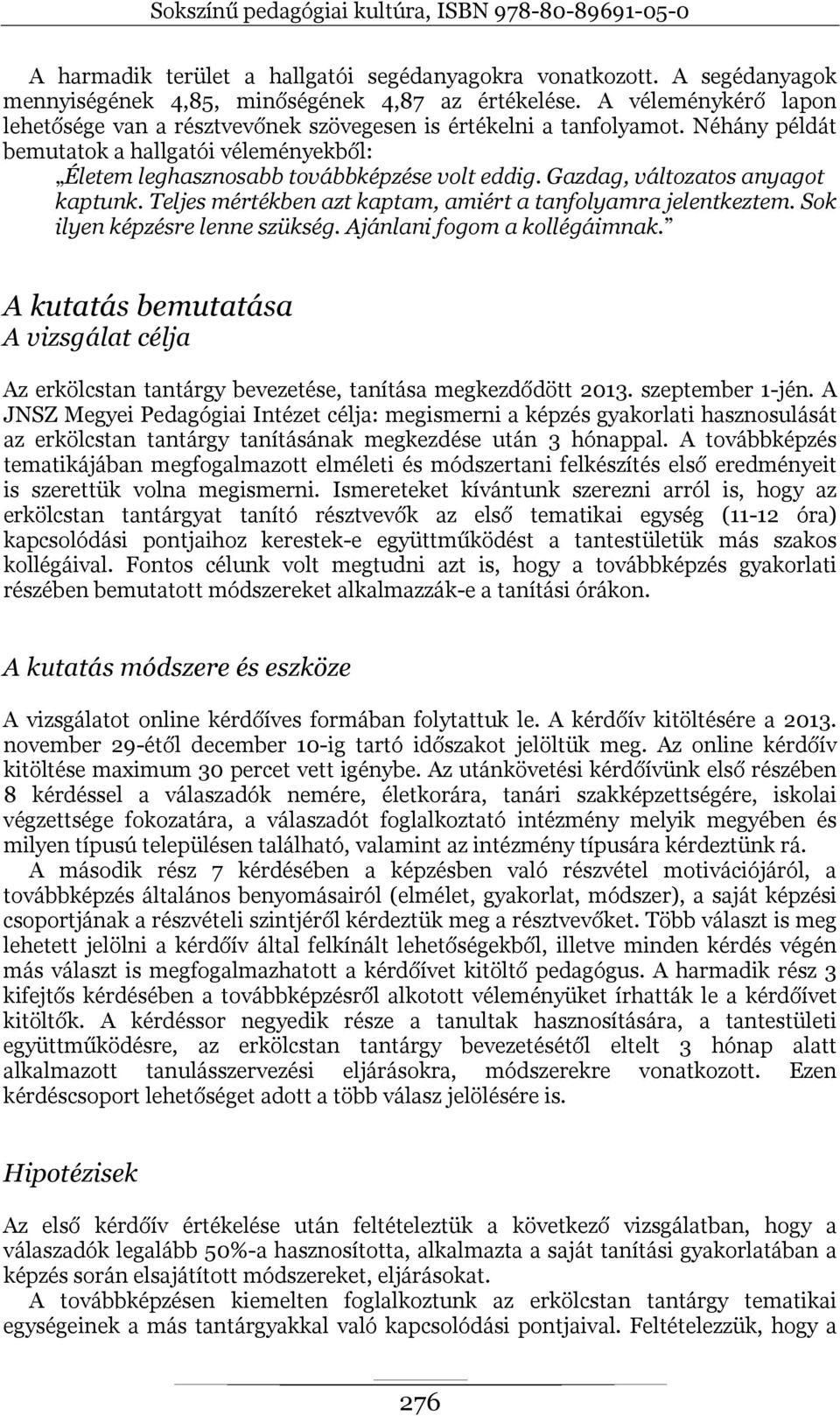 Gazdag, változatos anyagot kaptunk. Teljes mértékben azt kaptam, amiért a tanfolyamra jelentkeztem. Sok ilyen képzésre lenne szükség. Ajánlani fogom a kollégáimnak.
