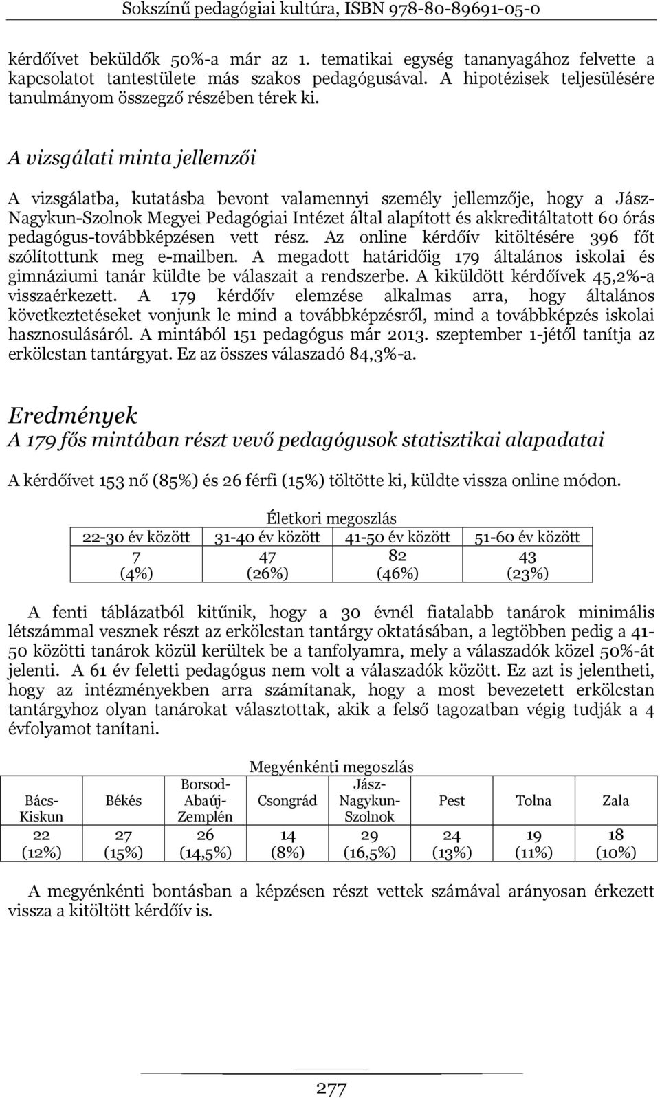 pedagógus-továbbképzésen vett rész. Az online kérdőív kitöltésére 396 főt szólítottunk meg e-mailben. A megadott határidőig 179 általános iskolai és gimnáziumi tanár küldte be válaszait a rendszerbe.