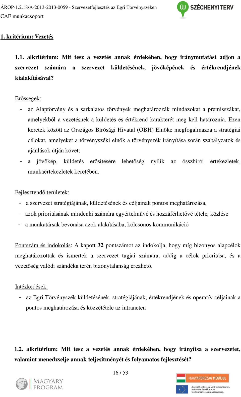 Ezen keretek között az Országos Bírósági Hivatal (OBH) Elnöke megfogalmazza a stratégiai célokat, amelyeket a törvényszéki elnök a törvényszék irányítása során szabályzatok és ajánlások útján követ;