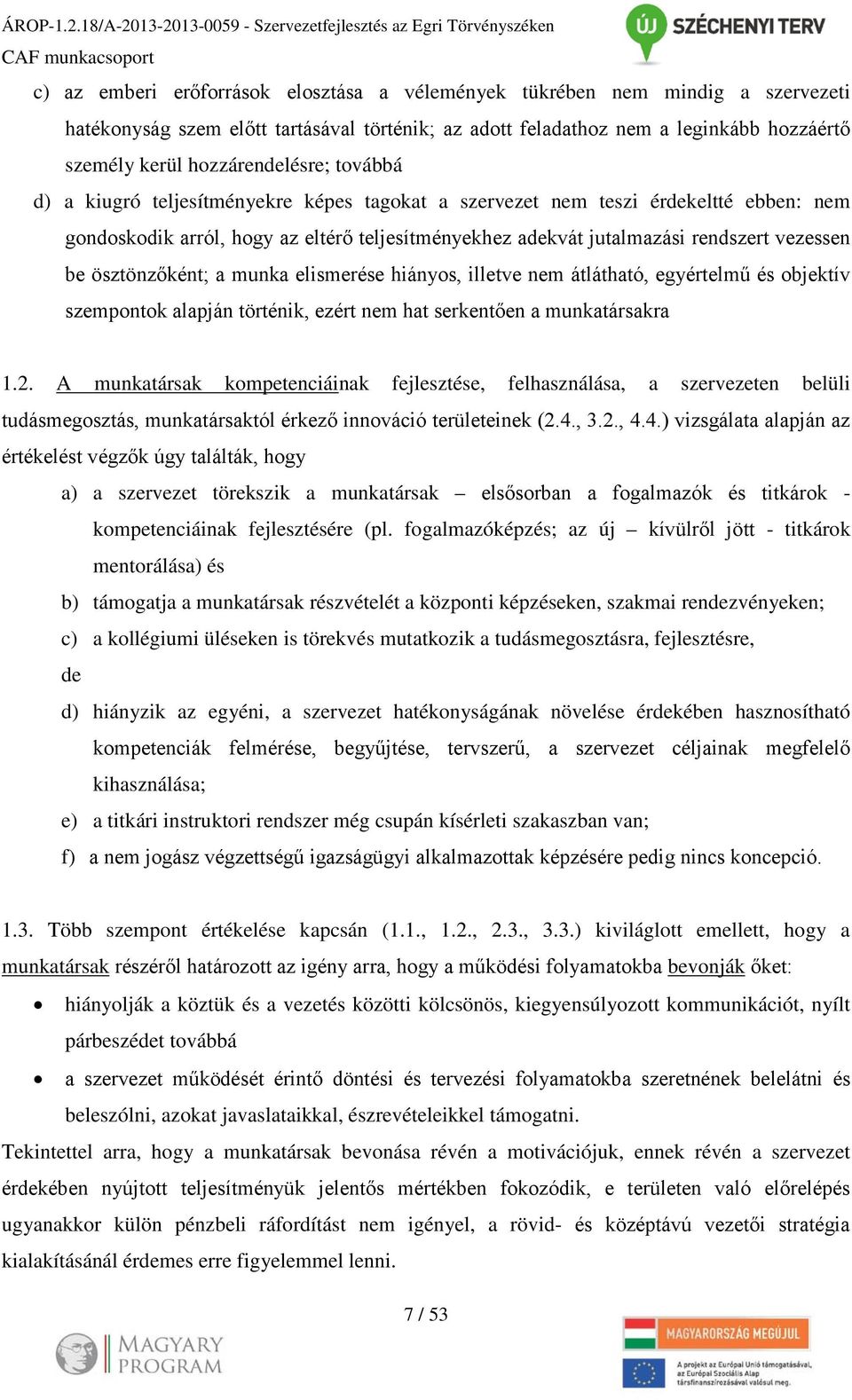 vezessen be ösztönzőként; a munka elismerése hiányos, illetve nem átlátható, egyértelmű és objektív szempontok alapján történik, ezért nem hat serkentően a munkatársakra 1.2.