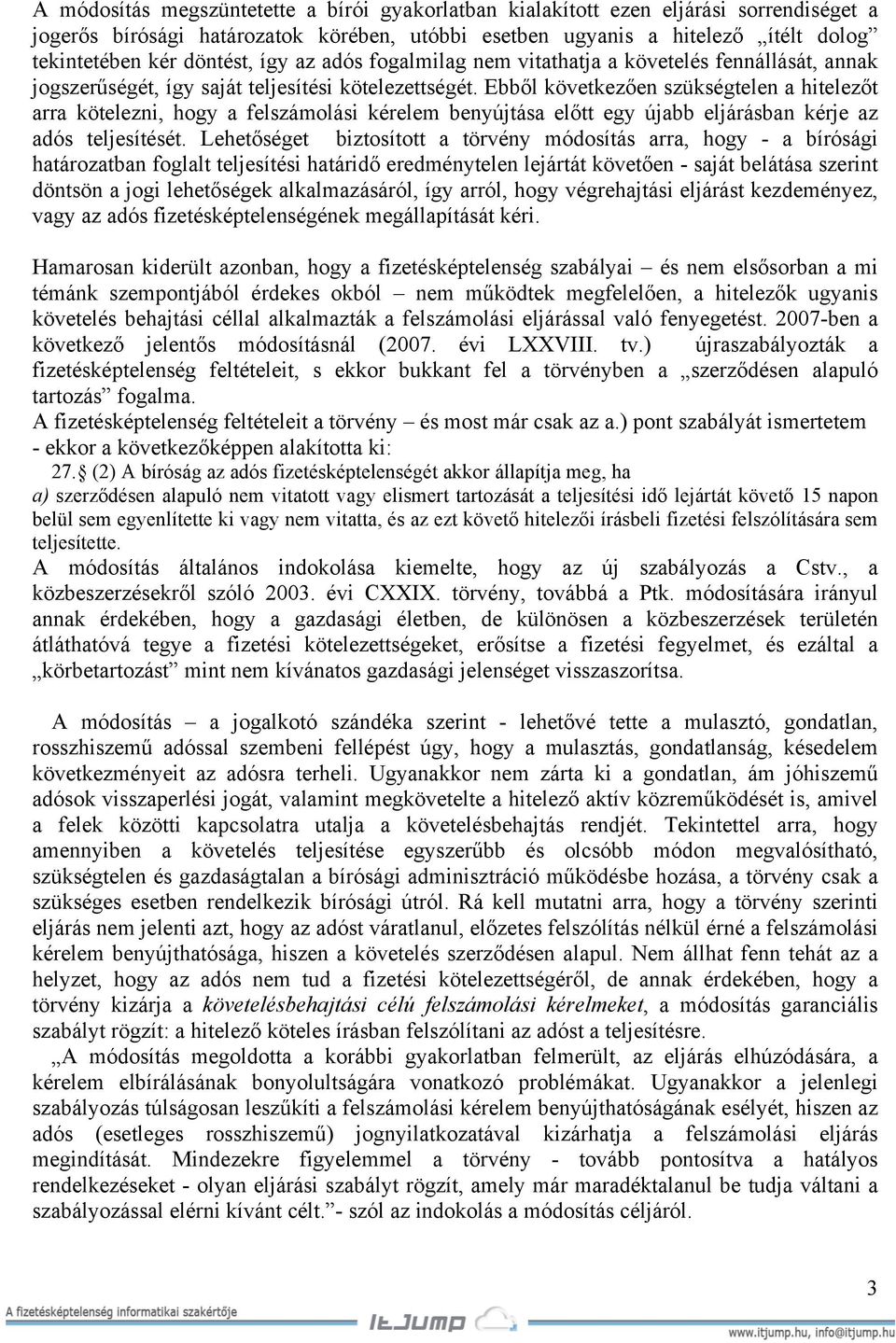 Ebből következően szükségtelen a hitelezőt arra kötelezni, hogy a felszámolási kérelem benyújtása előtt egy újabb eljárásban kérje az adós teljesítését.