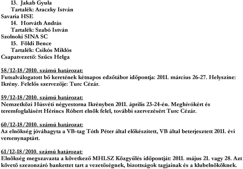 számú határozat: Nemzetközi Húsvéti négyestorna Ikrényben 2011. április 23-24-én. Meghívókért és teremfoglalásért Hérincs Róbert elnök felel, további szervezésért Turc Cézár. 60/12-18/2010.