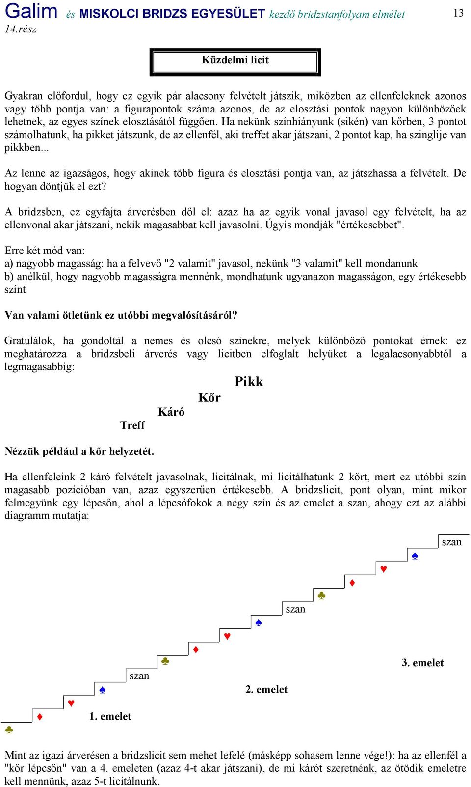 különbözőek lehetnek, az egyes színek elosztásától függően.