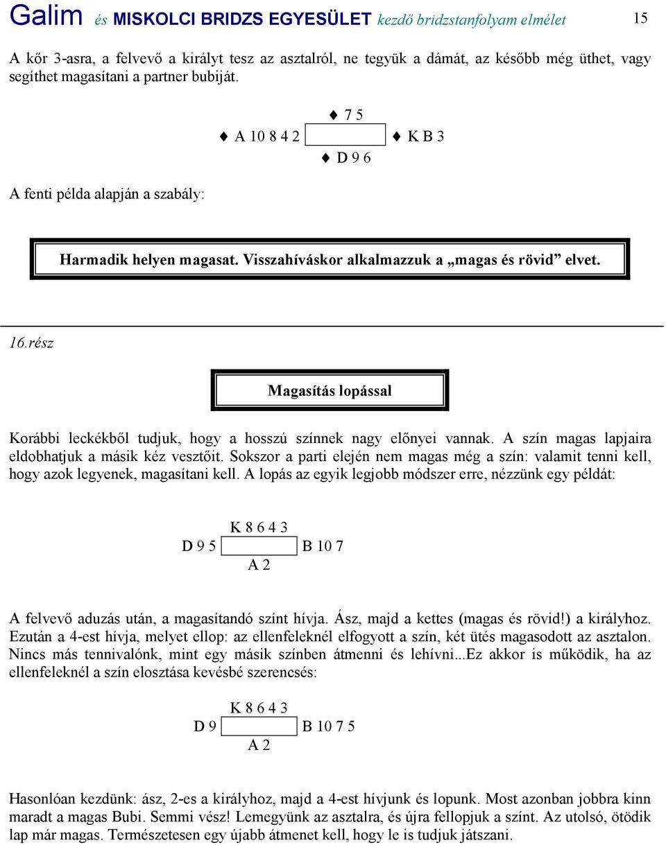 rész Magasítás lopással Korábbi leckékből tudjuk, hogy a hosszú színnek nagy előnyei vannak. A szín magas lapjaira eldobhatjuk a másik kéz vesztőit.