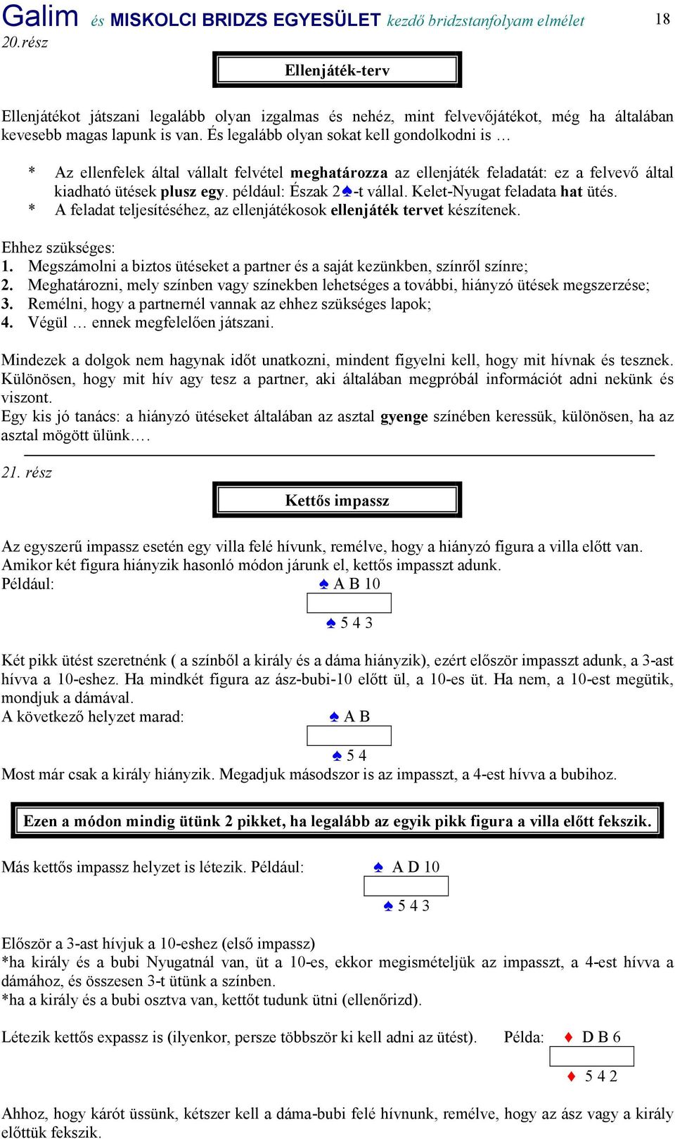 És legalább olyan sokat kell gondolkodni is * Az ellenfelek által vállalt felvétel meghatározza az ellenjáték feladatát: ez a felvevő által kiadható ütések plusz egy. például: Észak 2 -t vállal.