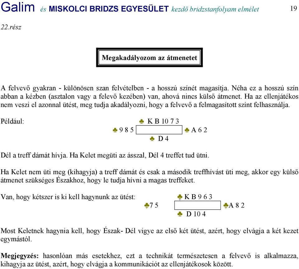 Ha az ellenjátékos nem veszi el azonnal ütést, meg tudja akadályozni, hogy a felvevő a felmagasított színt felhasználja. Például: K B 10 7 3 9 8 5 A 6 2 D 4 Dél a treff dámát hívja.