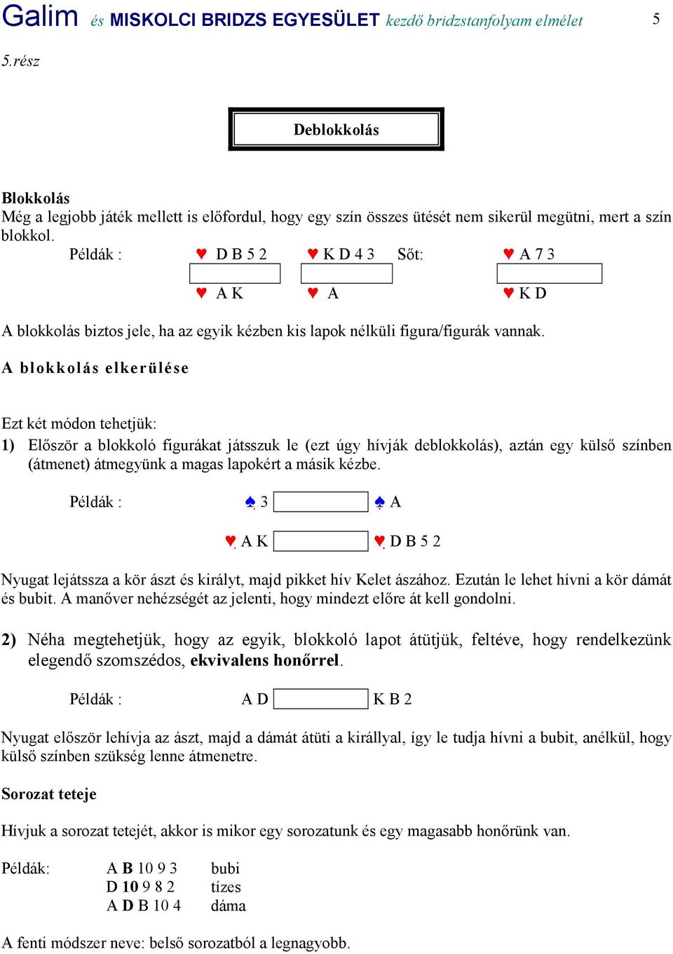 Példák : D B 5 2 K D 4 3 Sőt: A 7 3 A K A K D A blokkolás biztos jele, ha az egyik kézben kis lapok nélküli figura/figurák vannak.