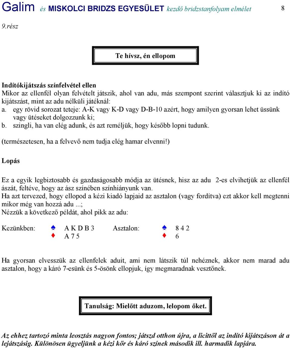 játéknál: a. egy rövid sorozat teteje: A-K vagy K-D vagy D-B-10 azért, hogy amilyen gyorsan lehet üssünk vagy ütéseket dolgozzunk ki; b.