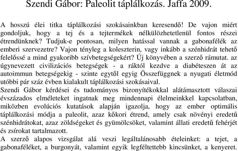 Vajon tényleg a koleszterin, vagy inkább a szénhidrát tehetı felelıssé a mind gyakoribb szívbetegségekért? Új könyvében a szerzı rámutat.