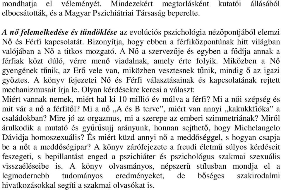 A Nı a szervezıje és egyben a fıdíja annak a férfiak közt dúló, vérre menı viadalnak, amely érte folyik.