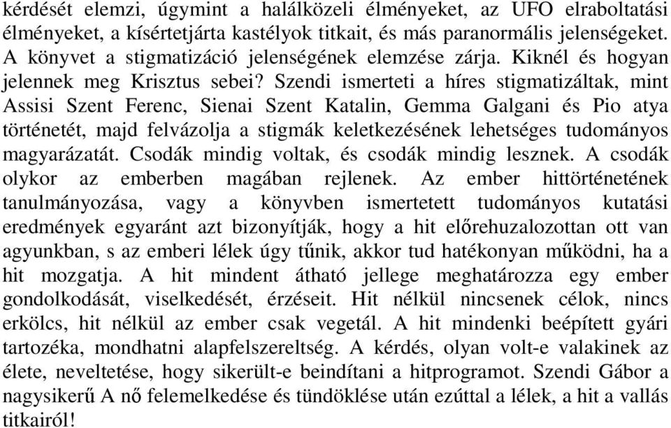 Szendi ismerteti a híres stigmatizáltak, mint Assisi Szent Ferenc, Sienai Szent Katalin, Gemma Galgani és Pio atya történetét, majd felvázolja a stigmák keletkezésének lehetséges tudományos
