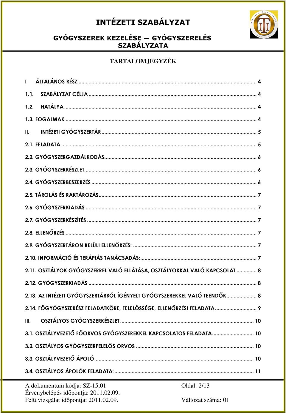 INFORMÁCIÓ ÉS TERÁPIÁS TANÁCSADÁS:... 7 2.11. OSZTÁLYOK GYÓGYSZERREL VALÓ ELLÁTÁSA, OSZTÁLYOKKAL VALÓ KAPCSOLAT... 8 2.12. GYÓGYSZERKIADÁS... 8 2.13.