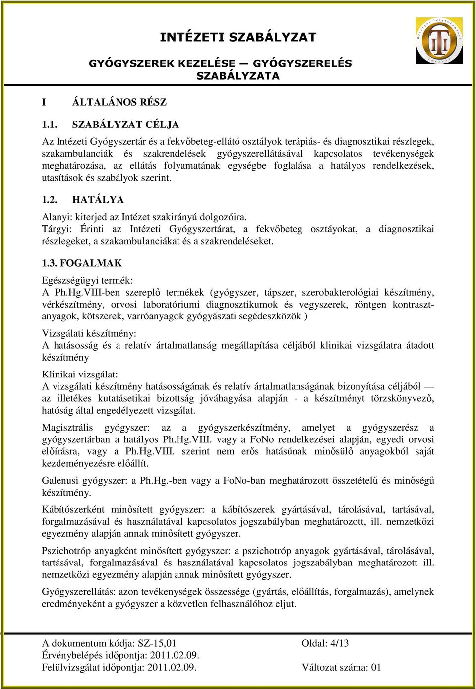 meghatározása, az ellátás folyamatának egységbe foglalása a hatályos rendelkezések, utasítások és szabályok szerint. 1.2. HATÁLYA Alanyi: kiterjed az Intézet szakirányú dolgozóira.