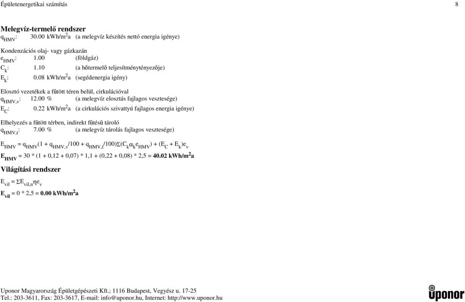 00 % (a melegvíz elosztás fajlagos vesztesége) E C : 0.22 kwh/m 2 a (a cirkulációs szivattyú fajlagos energia igénye) Elhelyezés a ftött térben, indirekt ftés tároló q HMV,t : 7.