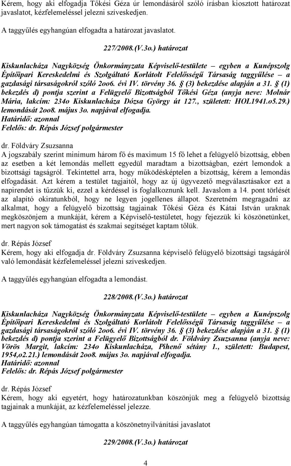 (1) bekezdés d) pontja szerint a Felügyelő Bizottságból Tőkési Géza (anyja neve: Molnár Mária, lakcím: 234o Kiskunlacháza Dózsa György út 127., született: HOL1941.o5.29.) lemondását 2oo8. május 3o.