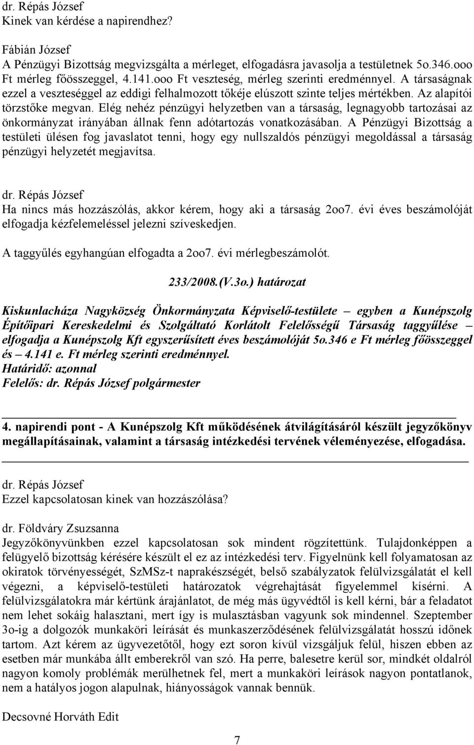 Elég nehéz pénzügyi helyzetben van a társaság, legnagyobb tartozásai az önkormányzat irányában állnak fenn adótartozás vonatkozásában.