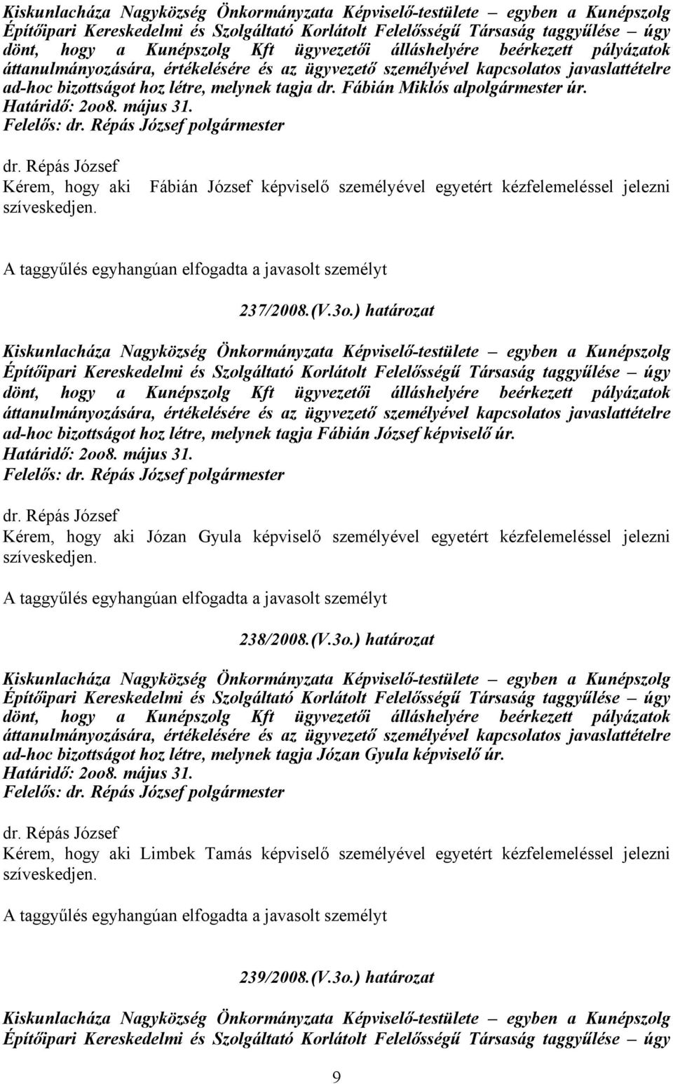 A taggyűlés egyhangúan elfogadta a javasolt személyt 237/2008.(V.3o.) határozat  melynek tagja Fábián József képviselő úr. Határidő: 2oo8. május 31.