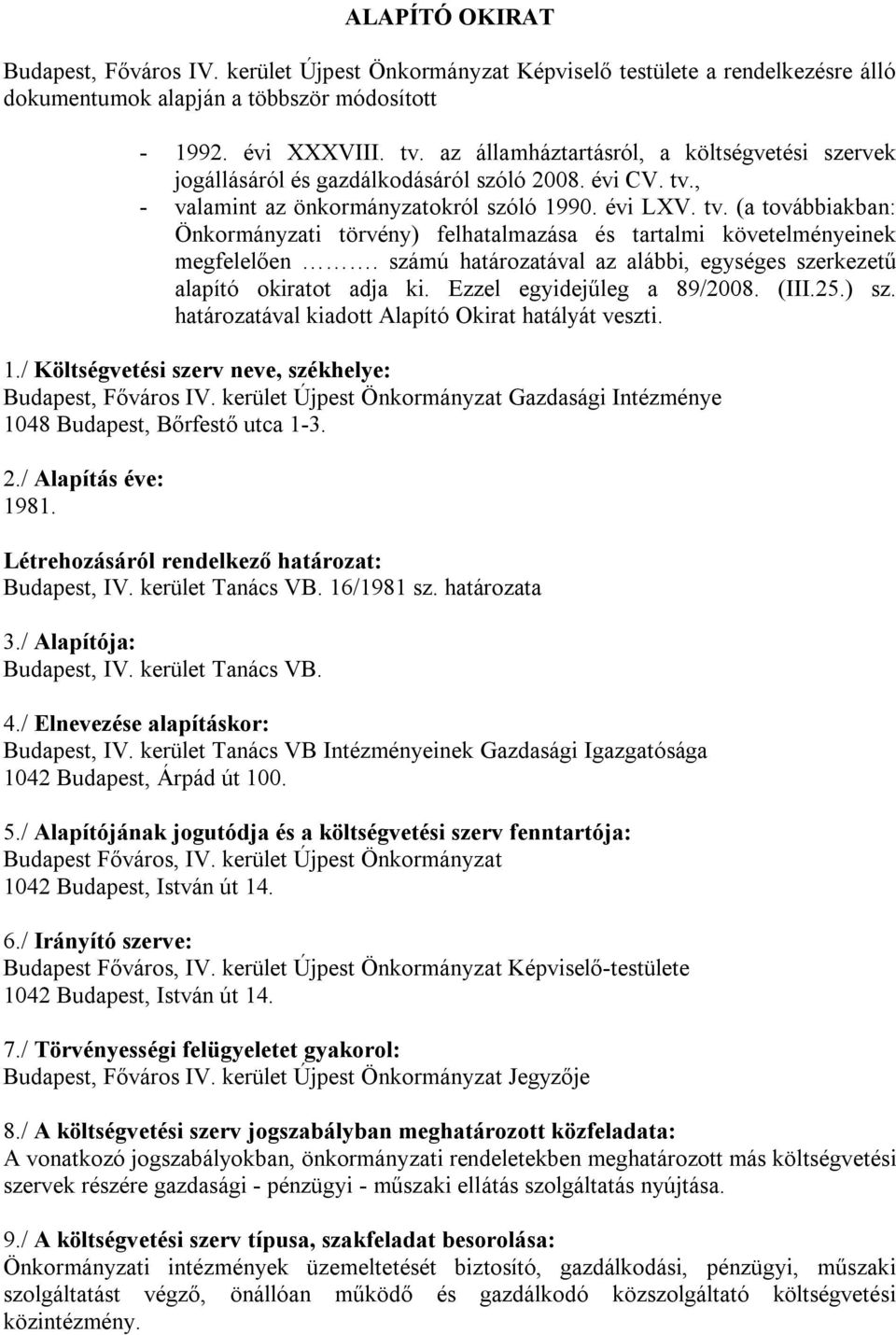 számú határozatával az alábbi, egységes szerkezetű alapító okiratot adja ki. Ezzel egyidejűleg a 89/2008. (III.25.) sz. határozatával kiadott Alapító Okirat hatályát veszti. 1.