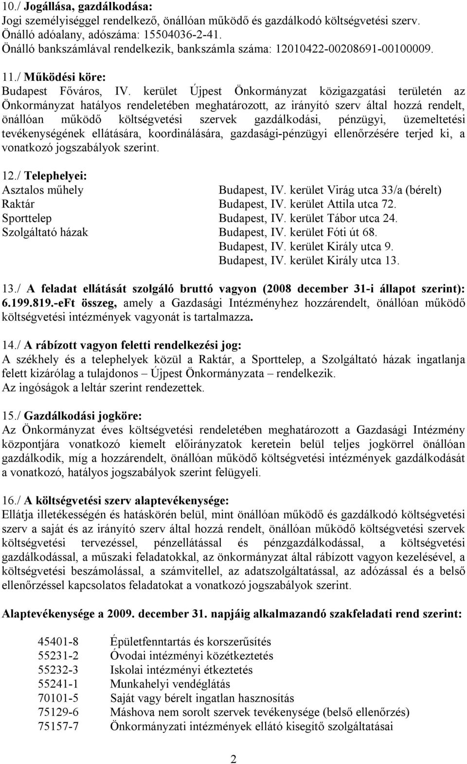 kerület Újpest Önkormányzat közigazgatási területén az Önkormányzat hatályos rendeletében meghatározott, az irányító szerv által hozzá rendelt, önállóan működő költségvetési szervek gazdálkodási,