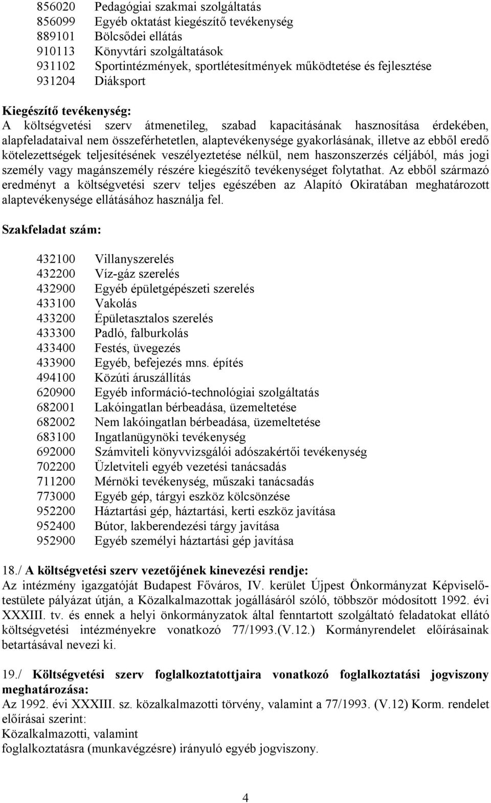 gyakorlásának, illetve az ebből eredő kötelezettségek teljesítésének veszélyeztetése nélkül, nem haszonszerzés céljából, más jogi személy vagy magánszemély részére kiegészítő tevékenységet folytathat.