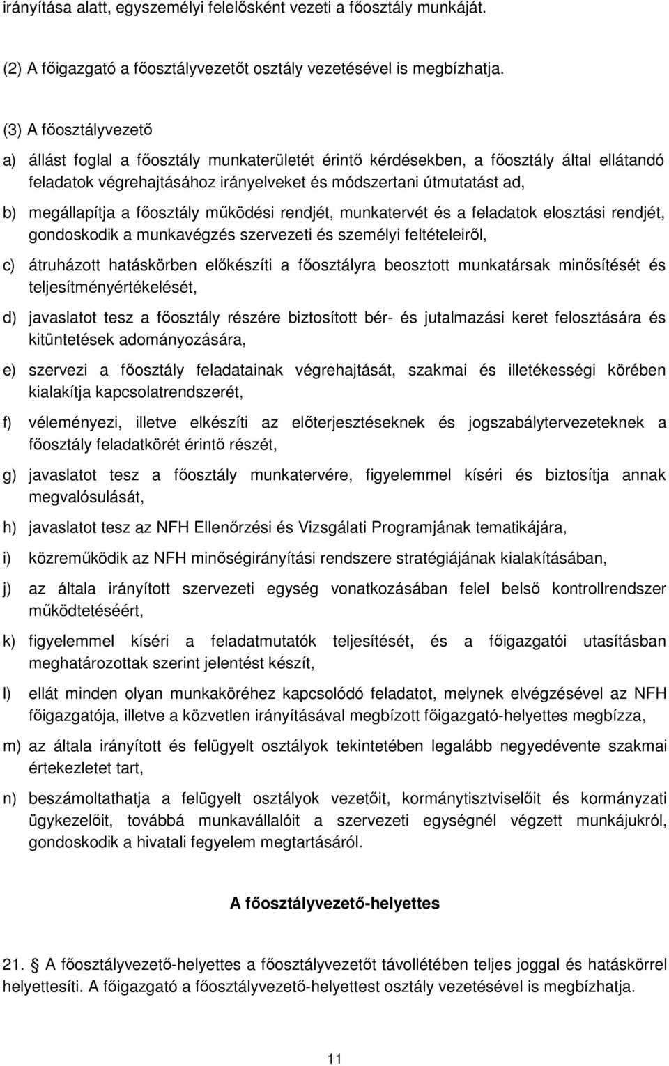 a főosztály működési rendjét, munkatervét és a feladatok elosztási rendjét, gondoskodik a munkavégzés szervezeti és személyi feltételeiről, c) átruházott hatáskörben előkészíti a főosztályra