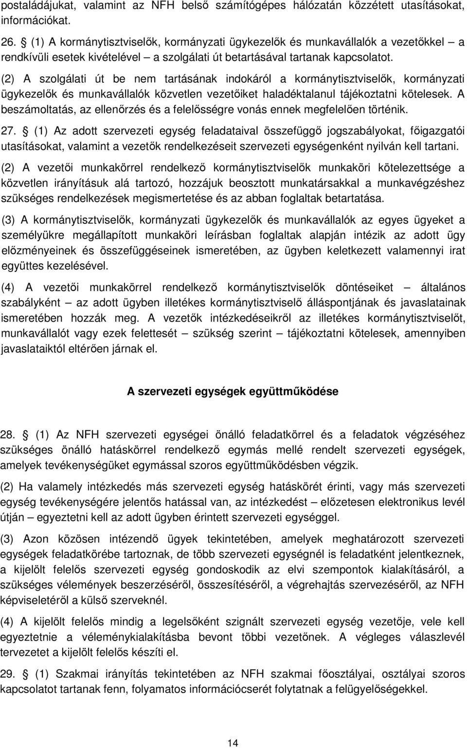 (2) A szolgálati út be nem tartásának indokáról a kormánytisztviselők, kormányzati ügykezelők és munkavállalók közvetlen vezetőiket haladéktalanul tájékoztatni kötelesek.