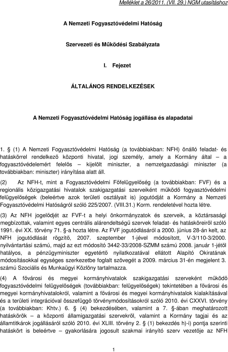 (1) A Nemzeti Fogyasztóvédelmi Hatóság (a továbbiakban: NFH) önálló feladat- és hatáskörrel rendelkező központi hivatal, jogi személy, amely a Kormány által a fogyasztóvédelemért felelős kijelölt