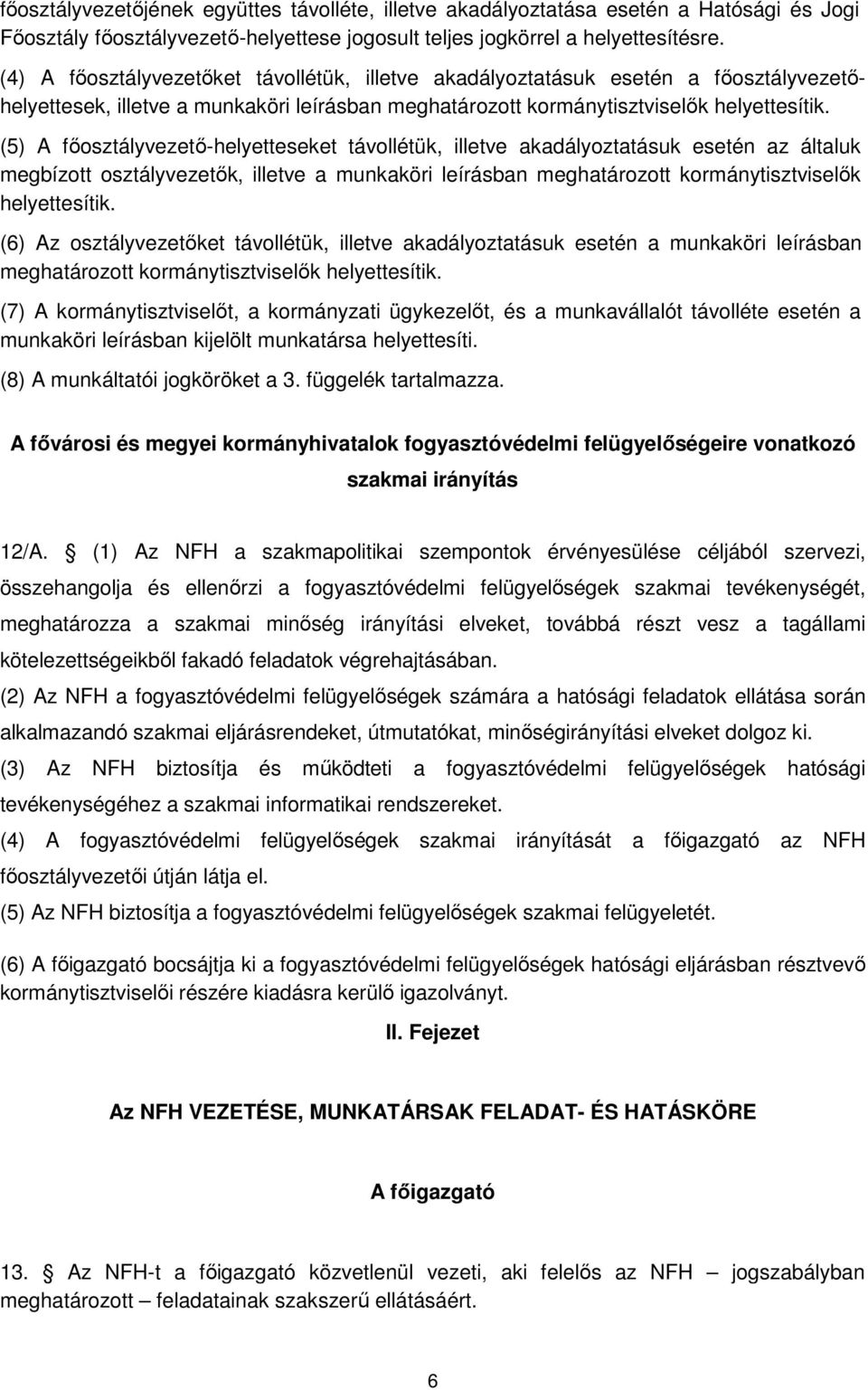 (5) A főosztályvezető-helyetteseket távollétük, illetve akadályoztatásuk esetén az általuk megbízott osztályvezetők, illetve a munkaköri leírásban meghatározott kormánytisztviselők helyettesítik.