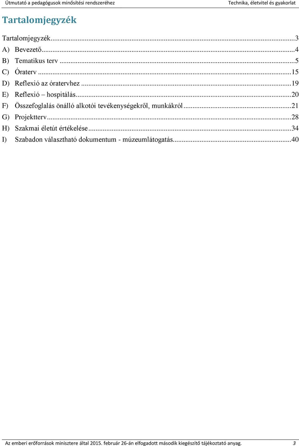 .. 20 F) Összefoglalás önálló alkotói tevékenységekről, munkákról... 21 G) Projektterv.
