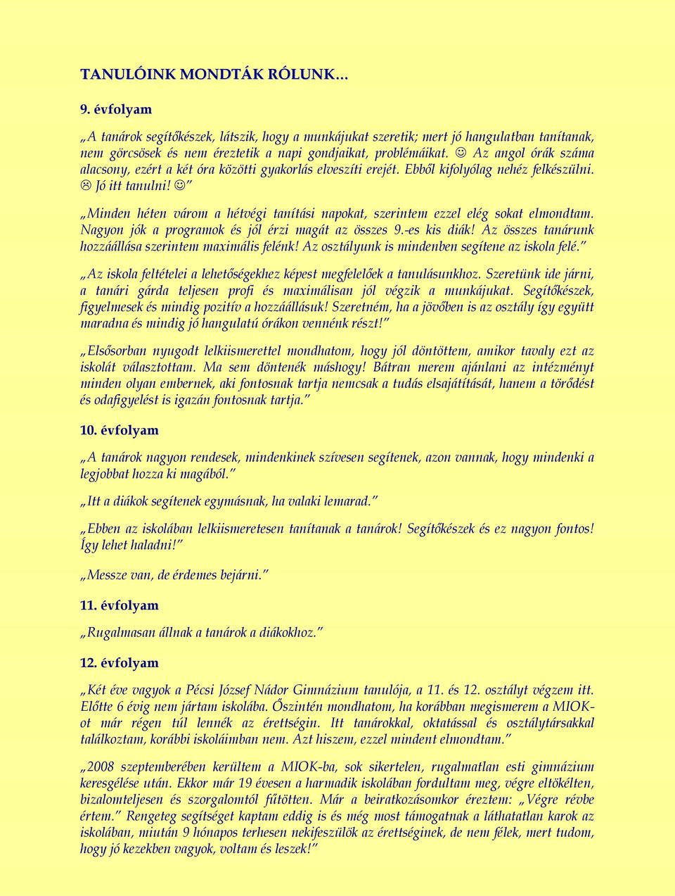 Minden héten várom a hétvégi tanítási napokat, szerintem ezzel elég sokat elmondtam. Nagyon jók a programok és jól érzi magát az összes 9.-es kis diák!