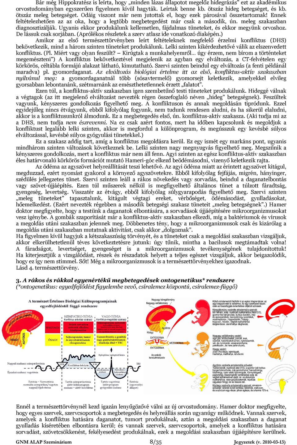 meleg szakaszban diagnosztizálják. Ugyanis ekkor produkálunk kellemetlen, fájdalmas tüneteket, és ekkor megyünk orvoshoz. De lássuk csak sorjában.