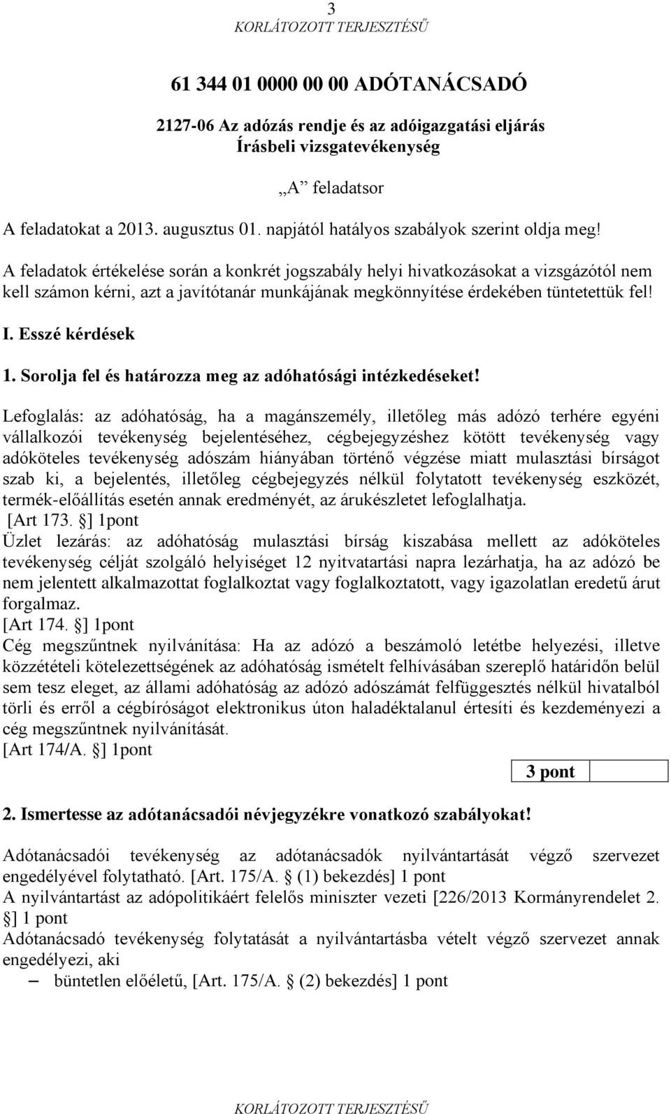 A feladatok értékelése során a konkrét jogszabály helyi hivatkozásokat a vizsgázótól nem kell számon kérni, azt a javítótanár munkájának megkönnyítése érdekében tüntetettük fel! I. Esszé kérdések 1.